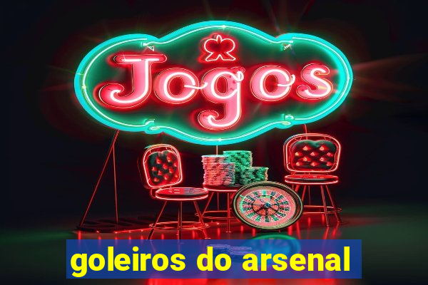 goleiros do arsenal